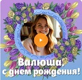 Видео-открытка с музыкой на День рождения Валюше Музыкальная видео-открытка на День рождения Валюше